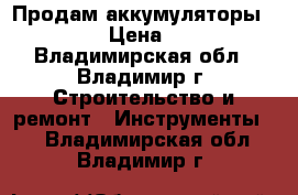 Продам аккумуляторы 18650 › Цена ­ 250 - Владимирская обл., Владимир г. Строительство и ремонт » Инструменты   . Владимирская обл.,Владимир г.